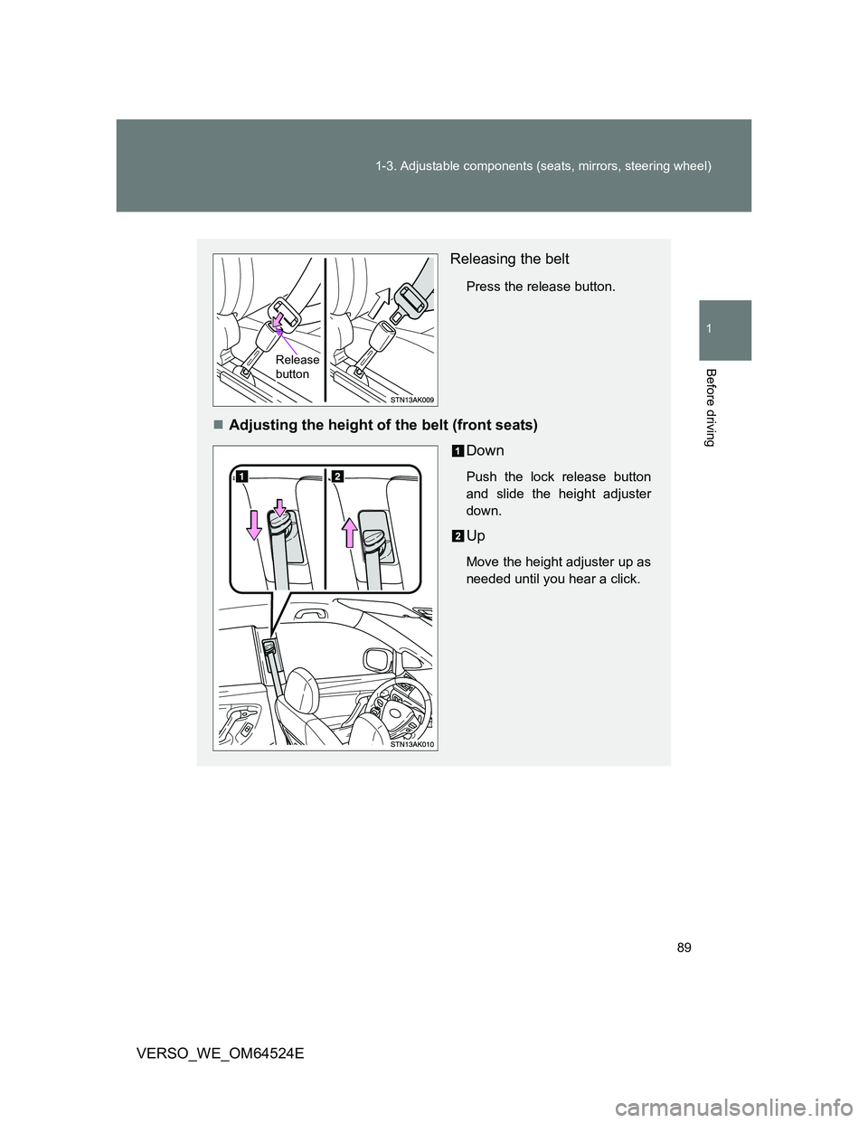 TOYOTA VERSO 2012 Manual Online 89 1-3. Adjustable components (seats, mirrors, steering wheel)
1
Before driving
VERSO_WE_OM64524E
Releasing the belt
Press the release button.
Adjusting the height of the belt (front seats)
Down
Pu