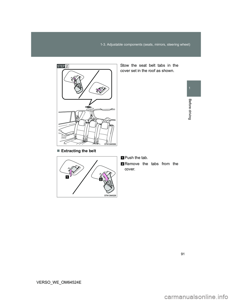 TOYOTA VERSO 2012  Owners Manual 91 1-3. Adjustable components (seats, mirrors, steering wheel)
1
Before driving
VERSO_WE_OM64524EStow the seat belt tabs in the
cover set in the roof as shown.
Extracting the belt
Push the tab.
Rem