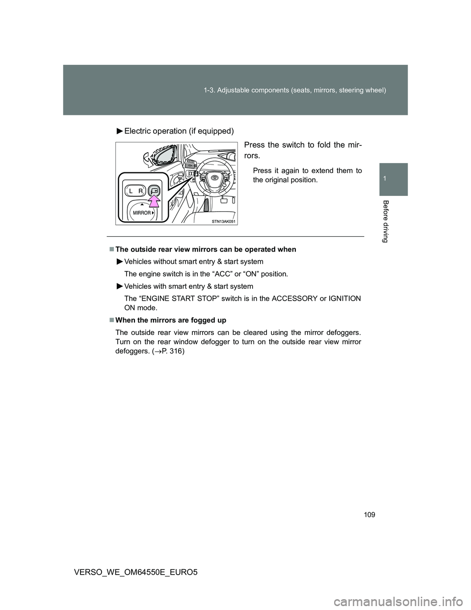 TOYOTA VERSO 2013  Owners Manual 109 1-3. Adjustable components (seats, mirrors, steering wheel)
1
Before driving
VERSO_WE_OM64550E_EURO5Electric operation (if equipped)
Press the switch to fold the mir-
rors.
Press it again to exten