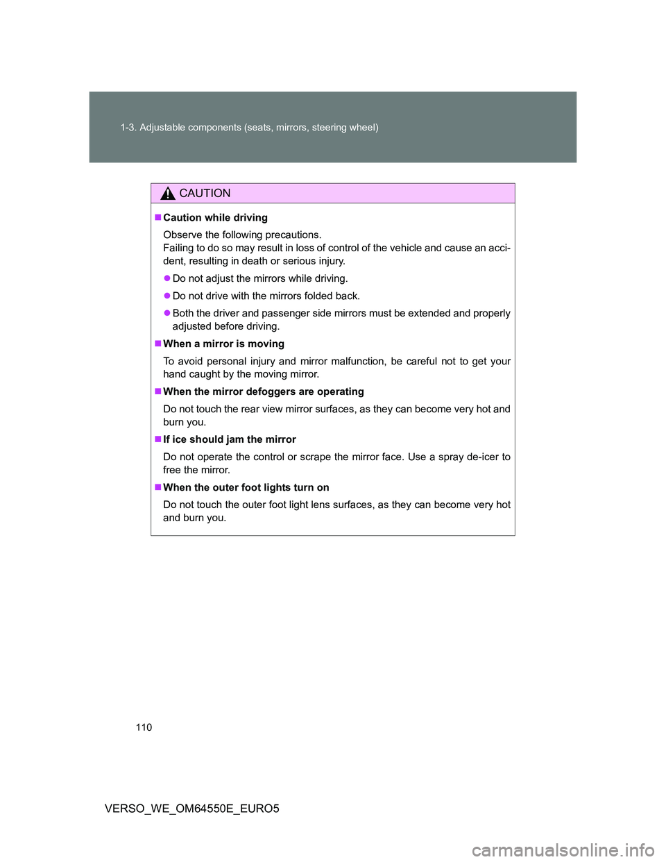 TOYOTA VERSO 2013  Owners Manual 110 1-3. Adjustable components (seats, mirrors, steering wheel)
VERSO_WE_OM64550E_EURO5
CAUTION
Caution while driving
Observe the following precautions.
Failing to do so may result in loss of contr