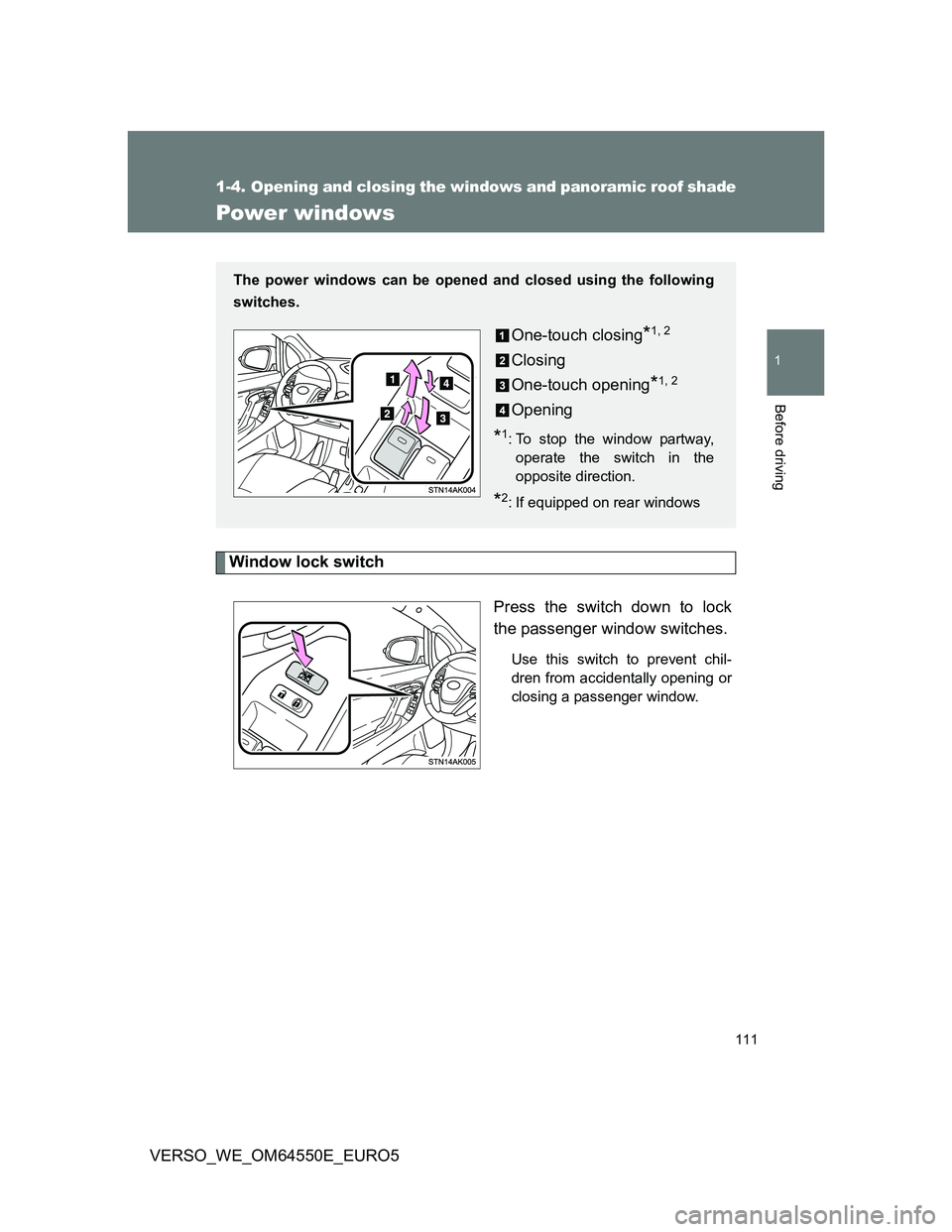 TOYOTA VERSO 2013  Owners Manual 111
1
Before driving
VERSO_WE_OM64550E_EURO5
1-4. Opening and closing the windows and panoramic roof shade
Power windows
Window lock switch
Press the switch down to lock
the passenger window switches.