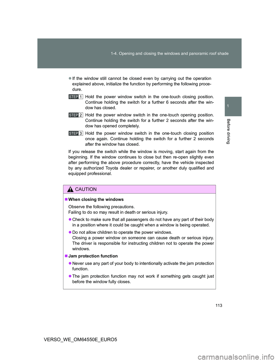 TOYOTA VERSO 2013  Owners Manual 113 1-4. Opening and closing the windows and panoramic roof shade
1
Before driving
VERSO_WE_OM64550E_EURO5
If the window still cannot be closed even by carrying out the operation
explained above, i