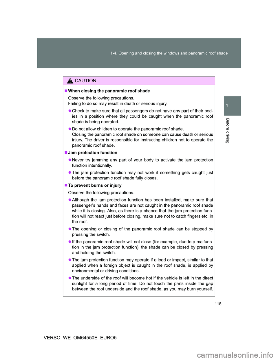 TOYOTA VERSO 2013  Owners Manual 115 1-4. Opening and closing the windows and panoramic roof shade
1
Before driving
VERSO_WE_OM64550E_EURO5
CAUTION
When closing the panoramic roof shade
Observe the following precautions. 
Failing 