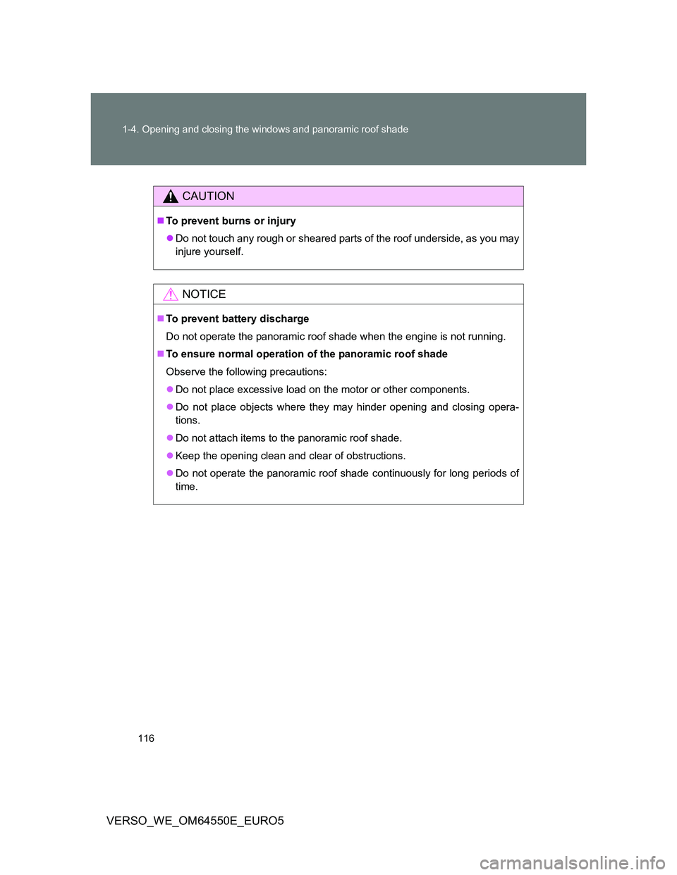 TOYOTA VERSO 2013  Owners Manual 116 1-4. Opening and closing the windows and panoramic roof shade
VERSO_WE_OM64550E_EURO5
CAUTION
To prevent burns or injury
Do not touch any rough or sheared parts of the roof underside, as you