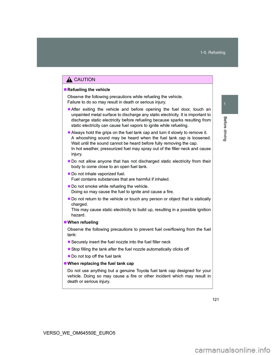 TOYOTA VERSO 2013  Owners Manual 121 1-5. Refueling
1
Before driving
VERSO_WE_OM64550E_EURO5
CAUTION
Refueling the vehicle
Observe the following precautions while refueling the vehicle. 
Failure to do so may result in death or ser