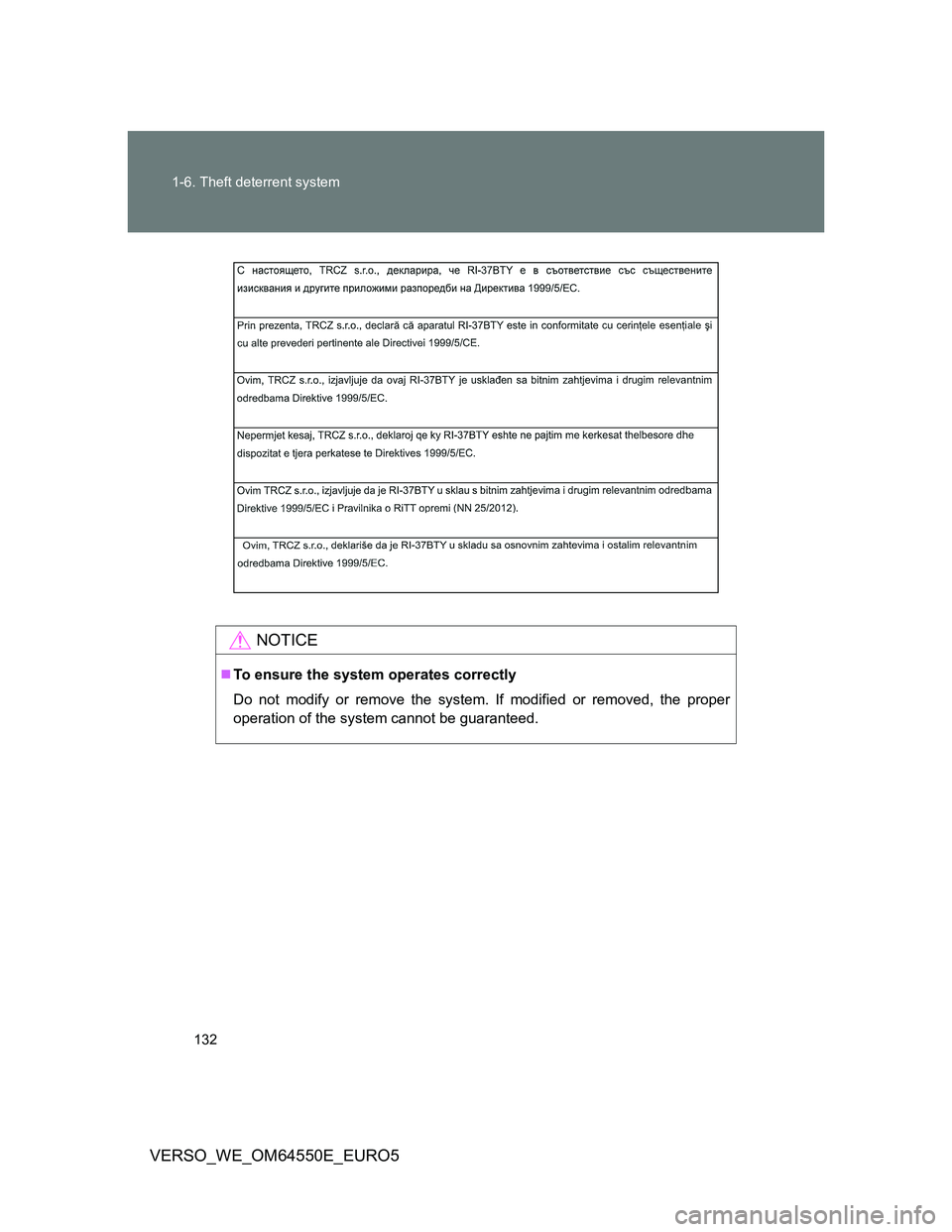 TOYOTA VERSO 2013  Owners Manual 132 1-6. Theft deterrent system
VERSO_WE_OM64550E_EURO5
NOTICE
To ensure the system operates correctly
Do not modify or remove the system. If modified or removed, the proper
operation of the system