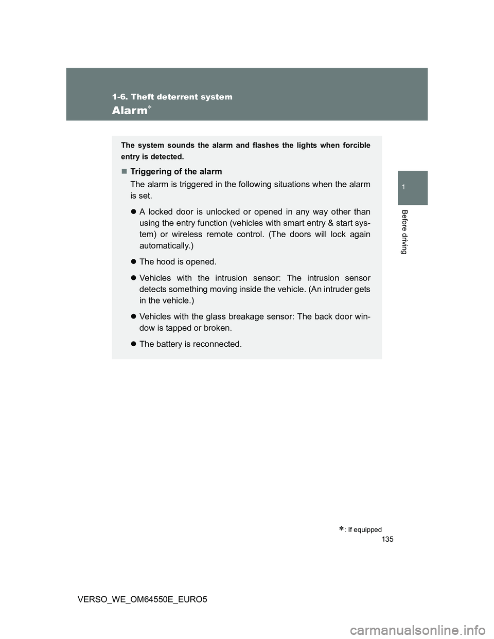 TOYOTA VERSO 2013  Owners Manual 135
1
1-6. Theft deterrent system
Before driving
VERSO_WE_OM64550E_EURO5
Alarm
: If equipped
The system sounds the alarm and flashes the lights when forcible
entry is detected.
Triggering of 