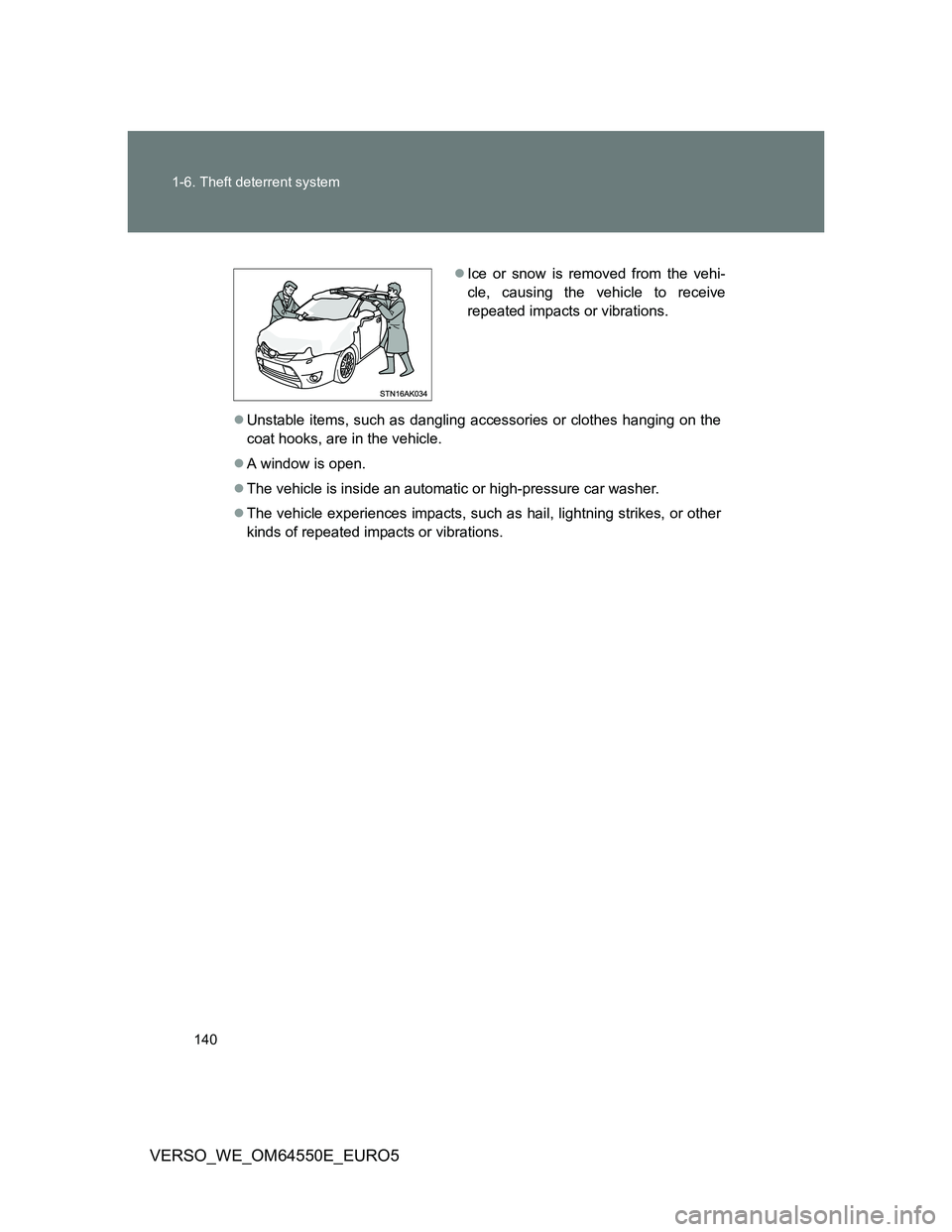 TOYOTA VERSO 2013  Owners Manual 140 1-6. Theft deterrent system
VERSO_WE_OM64550E_EURO5
Unstable items, such as dangling accessories or clothes hanging on the
coat hooks, are in the vehicle.
A window is open.
The vehicle is