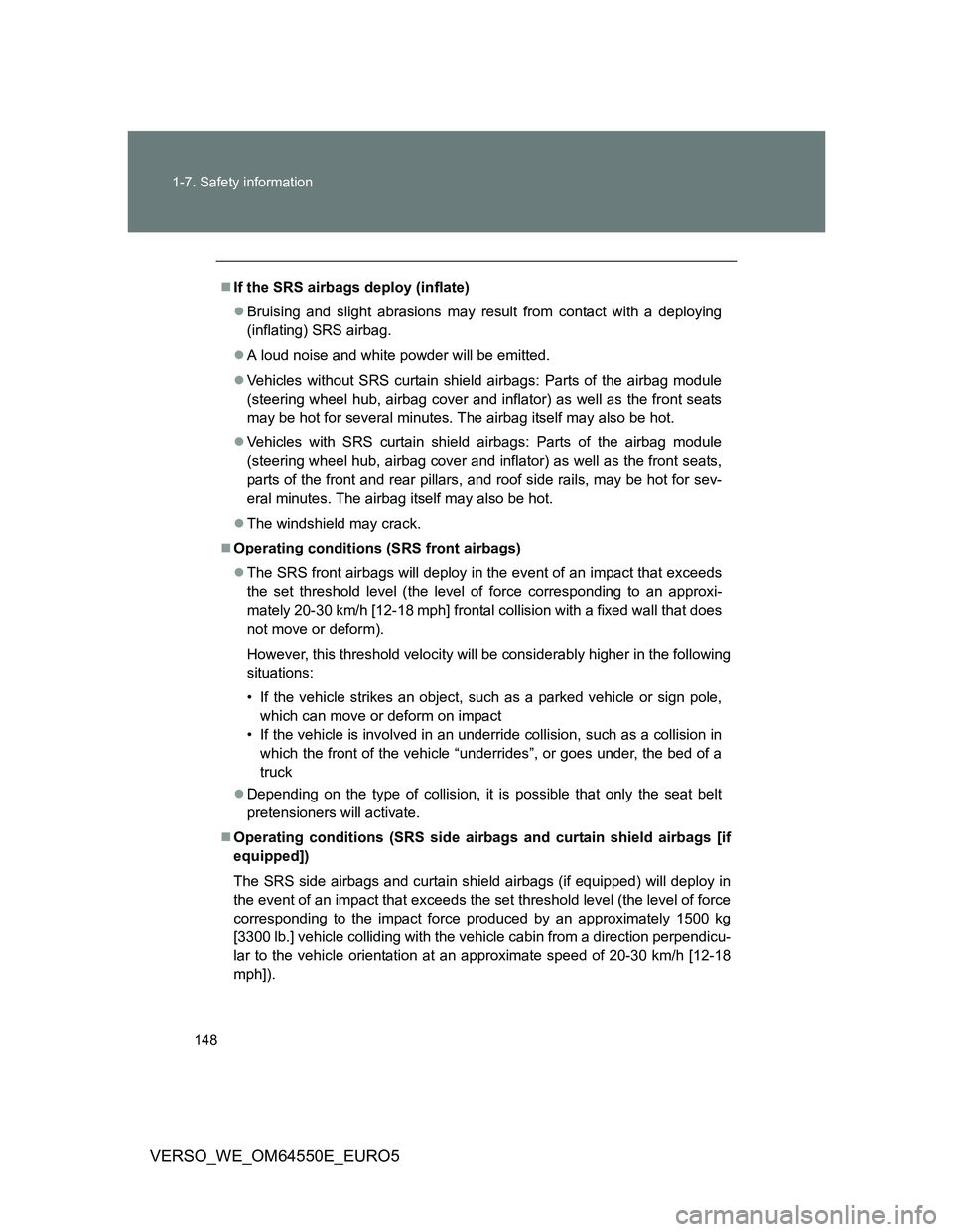 TOYOTA VERSO 2013  Owners Manual 148 1-7. Safety information
VERSO_WE_OM64550E_EURO5
If the SRS airbags deploy (inflate)
Bruising and slight abrasions may result from contact with a deploying
(inflating) SRS airbag.
A loud n