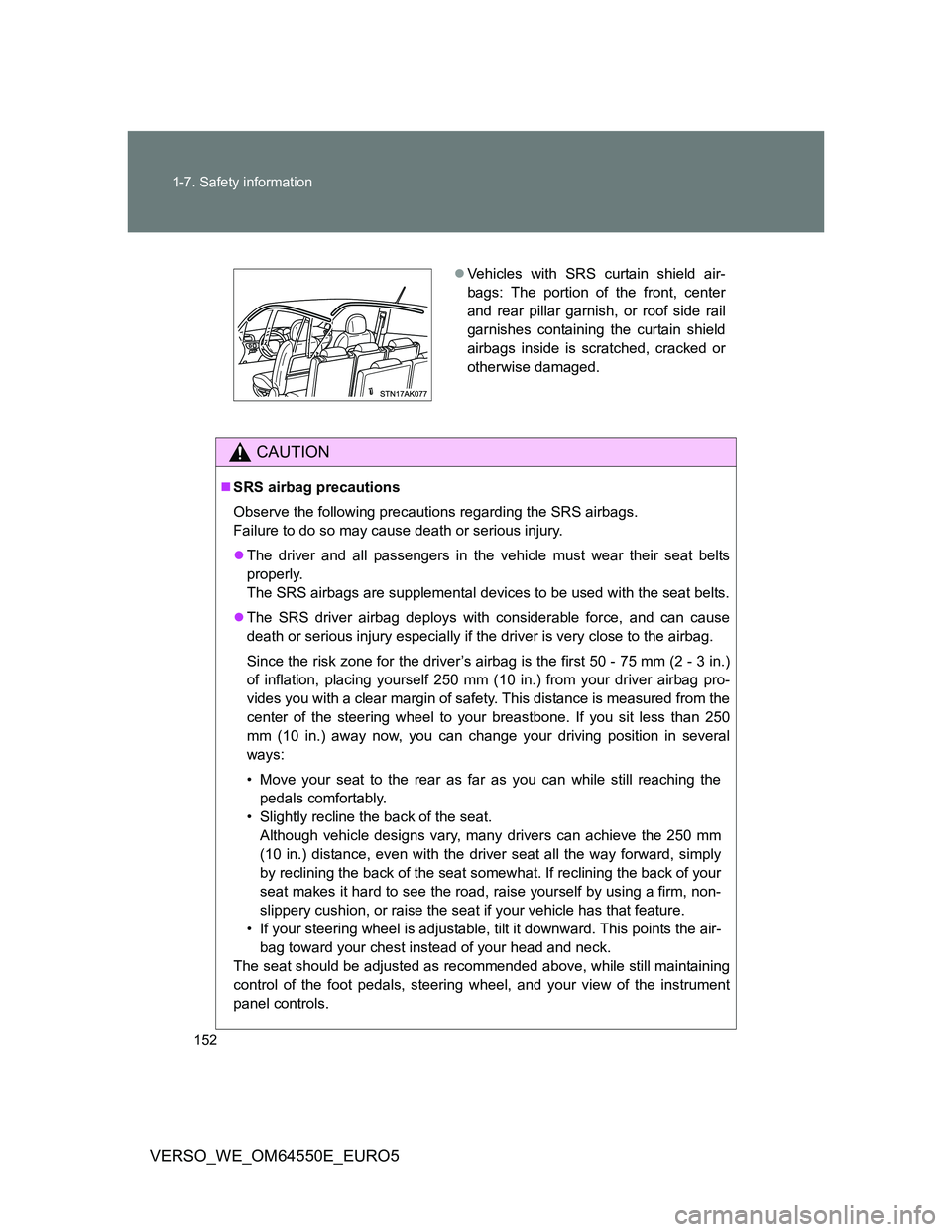 TOYOTA VERSO 2013  Owners Manual 152 1-7. Safety information
VERSO_WE_OM64550E_EURO5
CAUTION
SRS airbag precautions
Observe the following precautions regarding the SRS airbags. 
Failure to do so may cause death or serious injury.
