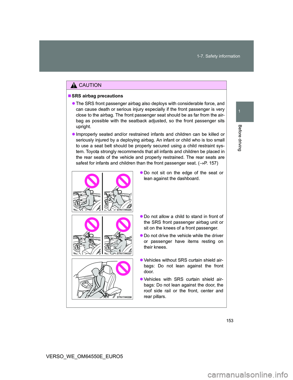 TOYOTA VERSO 2013  Owners Manual 153 1-7. Safety information
1
Before driving
VERSO_WE_OM64550E_EURO5
CAUTION
SRS airbag precautions
The SRS front passenger airbag also deploys with considerable force, and
can cause death or se