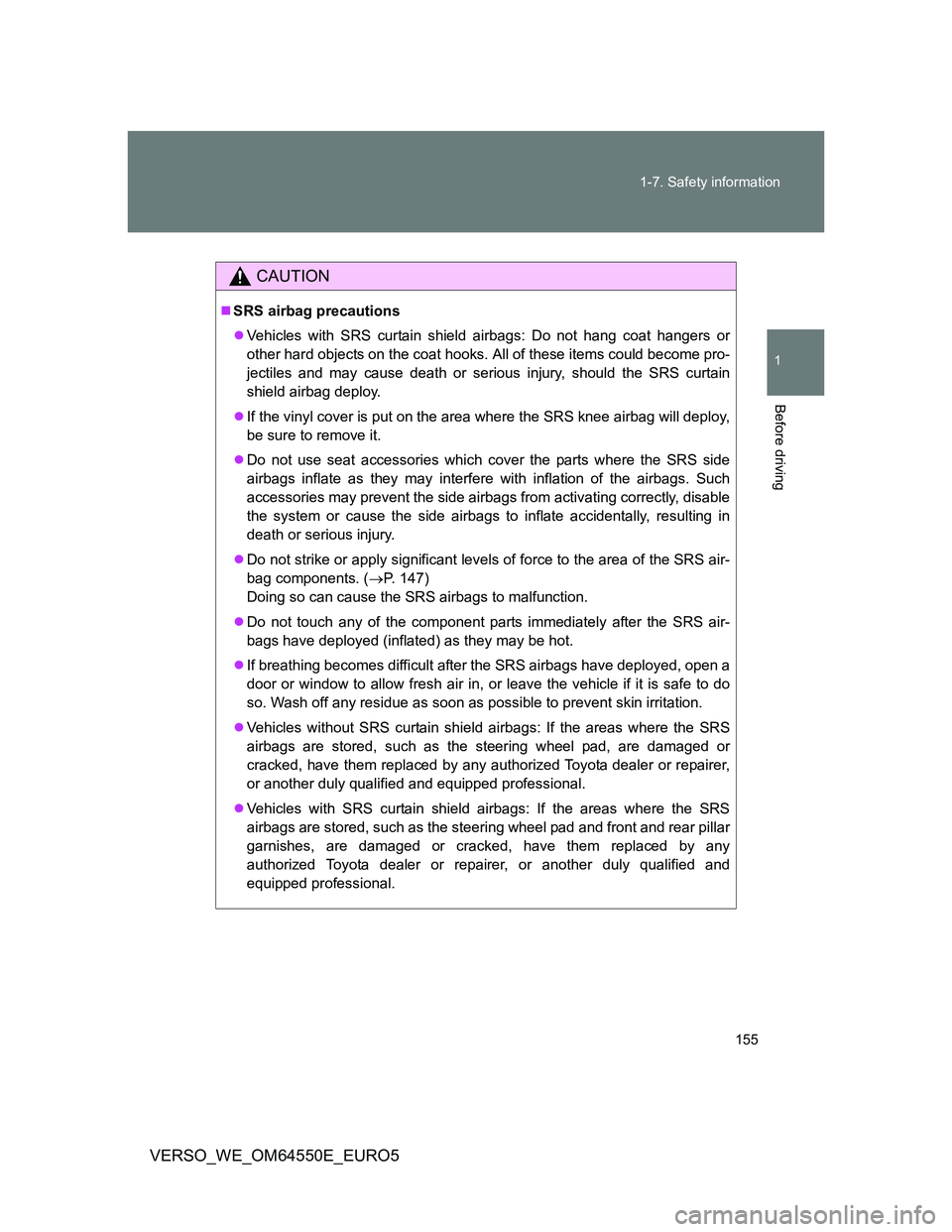 TOYOTA VERSO 2013  Owners Manual 155 1-7. Safety information
1
Before driving
VERSO_WE_OM64550E_EURO5
CAUTION
SRS airbag precautions
Vehicles with SRS curtain shield airbags: Do not hang coat hangers or
other hard objects on th
