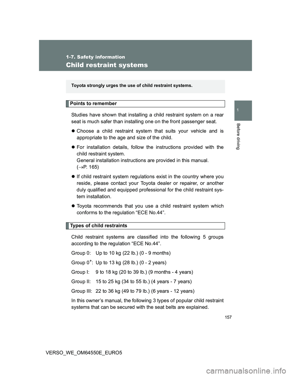 TOYOTA VERSO 2013  Owners Manual 157
1
1-7. Safety information
Before driving
VERSO_WE_OM64550E_EURO5
Child restraint systems
Points to remember
Studies have shown that installing a child restraint system on a rear
seat is much safer