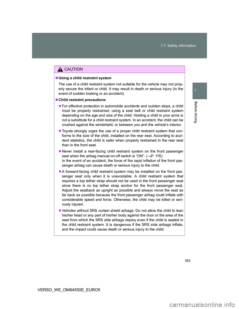 TOYOTA VERSO 2013 Owners Manual 163 1-7. Safety information
1
Before driving
VERSO_WE_OM64550E_EURO5
CAUTION
Using a child restraint system
The use of a child restraint system not suitable for the vehicle may not prop-
erly secur TOYOTA VERSO 2013 Owners Manual 163 1-7. Safety information
1
Before driving
VERSO_WE_OM64550E_EURO5
CAUTION
Using a child restraint system
The use of a child restraint system not suitable for the vehicle may not prop-
erly secur