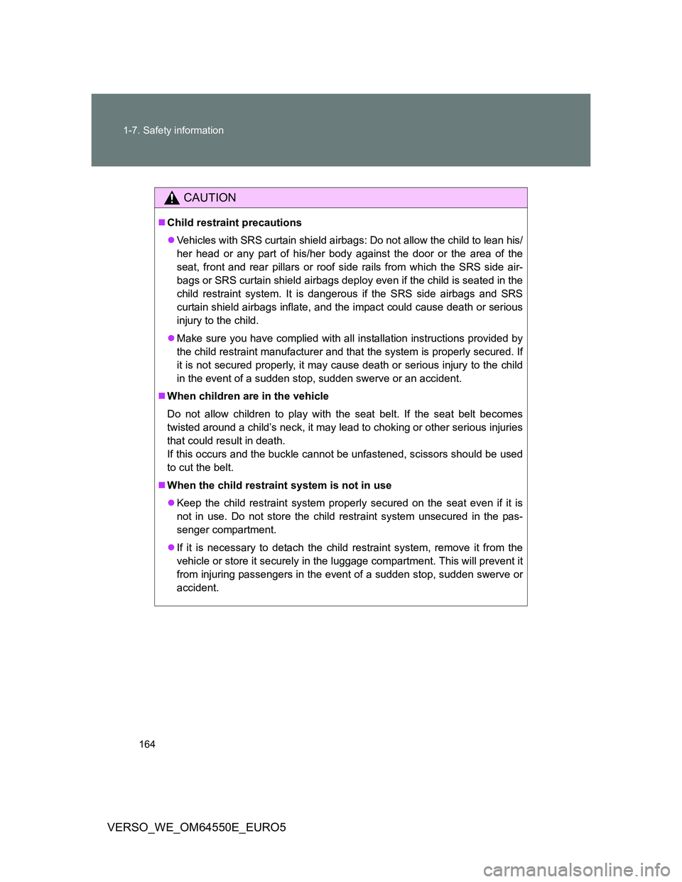 TOYOTA VERSO 2013 Owners Manual 164 1-7. Safety information
VERSO_WE_OM64550E_EURO5
CAUTION
Child restraint precautions
Vehicles with SRS curtain shield airbags: Do not allow the child to lean his/
her head or any part of his/ TOYOTA VERSO 2013 Owners Manual 164 1-7. Safety information
VERSO_WE_OM64550E_EURO5
CAUTION
Child restraint precautions
Vehicles with SRS curtain shield airbags: Do not allow the child to lean his/
her head or any part of his/