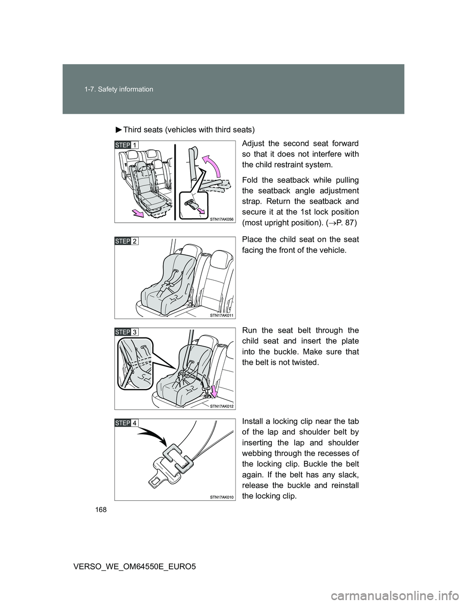 TOYOTA VERSO 2013 Owners Manual 168 1-7. Safety information
VERSO_WE_OM64550E_EURO5Third seats (vehicles with third seats)
Adjust the second seat forward
so that it does not interfere with
the child restraint system.
Fold the seatba TOYOTA VERSO 2013 Owners Manual 168 1-7. Safety information
VERSO_WE_OM64550E_EURO5Third seats (vehicles with third seats)
Adjust the second seat forward
so that it does not interfere with
the child restraint system.
Fold the seatba