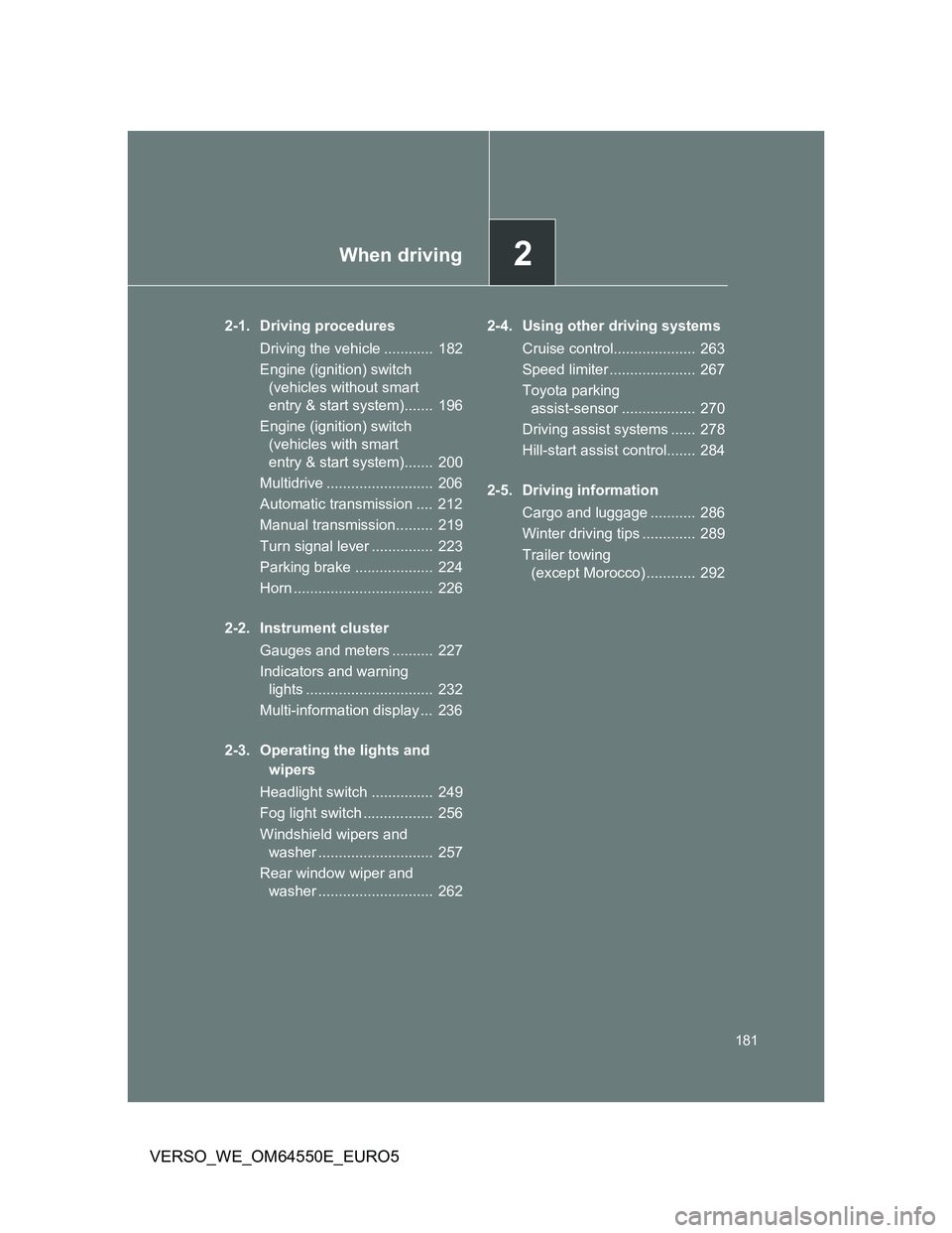 TOYOTA VERSO 2013 Owners Manual 2When driving
181
VERSO_WE_OM64550E_EURO5
2-1. Driving procedures
Driving the vehicle ............ 182
Engine (ignition) switch
(vehicles without smart
entry & start system)....... 196
Engine (ign TOYOTA VERSO 2013 Owners Manual 2When driving
181
VERSO_WE_OM64550E_EURO5
2-1. Driving procedures
Driving the vehicle ............ 182
Engine (ignition) switch
(vehicles without smart
entry & start system)....... 196
Engine (ign