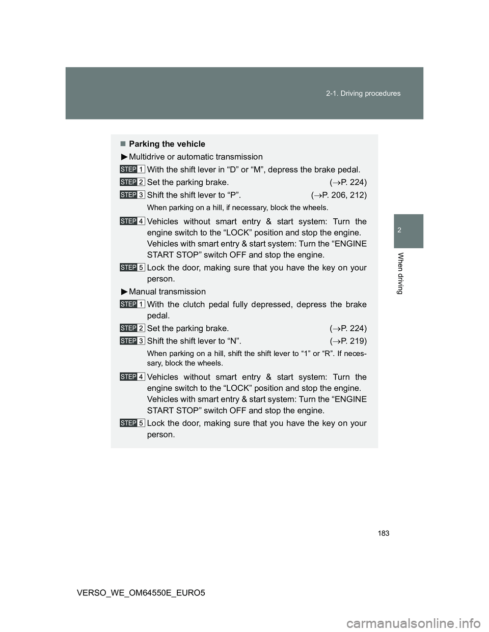 TOYOTA VERSO 2013 Owners Manual 183 2-1. Driving procedures
2
When driving
VERSO_WE_OM64550E_EURO5
Parking the vehicle
Multidrive or automatic transmission
With the shift lever in “D” or “M”, depress the brake pedal.
Set TOYOTA VERSO 2013 Owners Manual 183 2-1. Driving procedures
2
When driving
VERSO_WE_OM64550E_EURO5
Parking the vehicle
Multidrive or automatic transmission
With the shift lever in “D” or “M”, depress the brake pedal.
Set