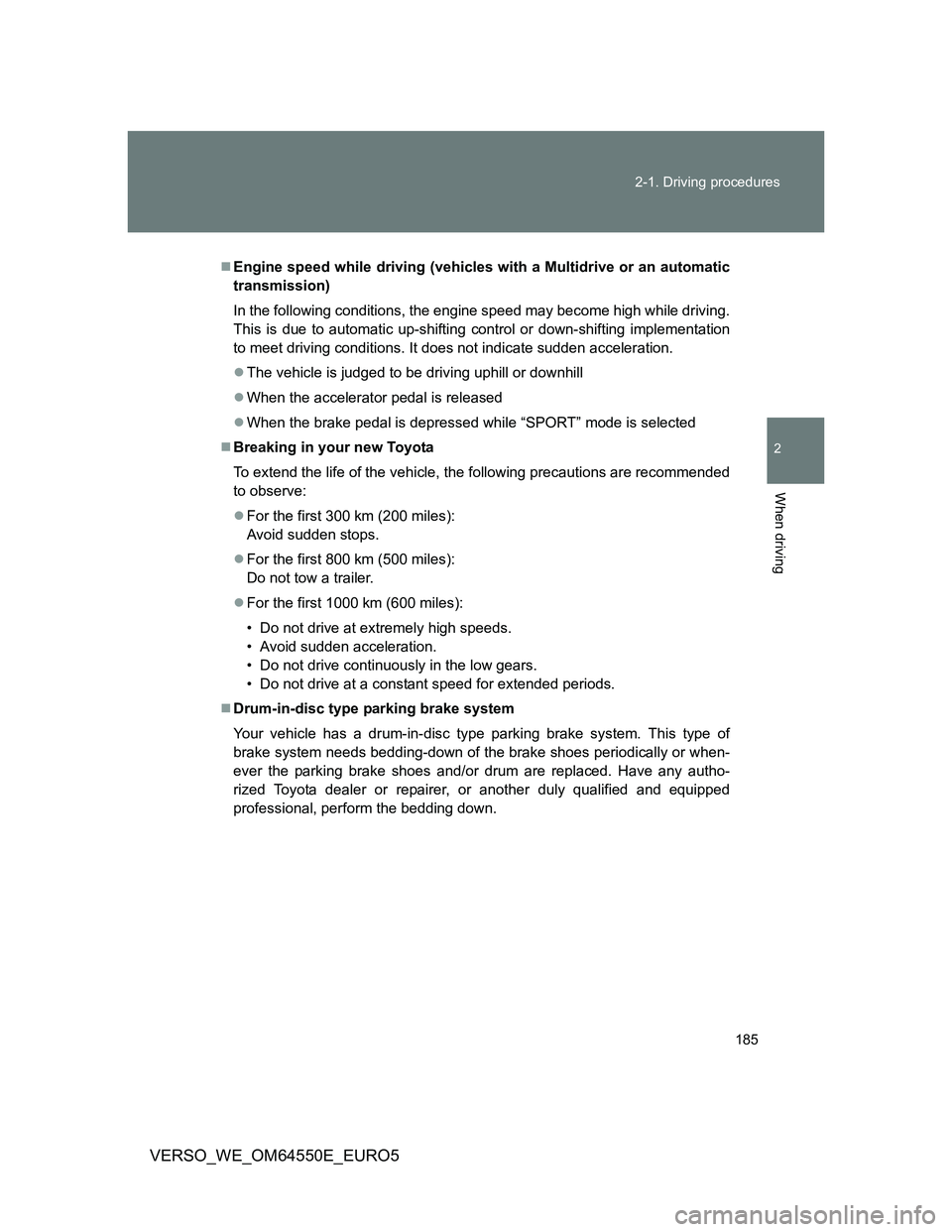 TOYOTA VERSO 2013  Owners Manual 185 2-1. Driving procedures
2
When driving
VERSO_WE_OM64550E_EURO5
Engine speed while driving (vehicles with a Multidrive or an automatic
transmission)
In the following conditions, the engine speed