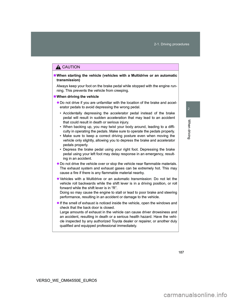 TOYOTA VERSO 2013 Owners Manual 187 2-1. Driving procedures
2
When driving
VERSO_WE_OM64550E_EURO5
CAUTION
When starting the vehicle (vehicles with a Multidrive or an automatic
transmission)
Always keep your foot on the brake ped TOYOTA VERSO 2013 Owners Manual 187 2-1. Driving procedures
2
When driving
VERSO_WE_OM64550E_EURO5
CAUTION
When starting the vehicle (vehicles with a Multidrive or an automatic
transmission)
Always keep your foot on the brake ped