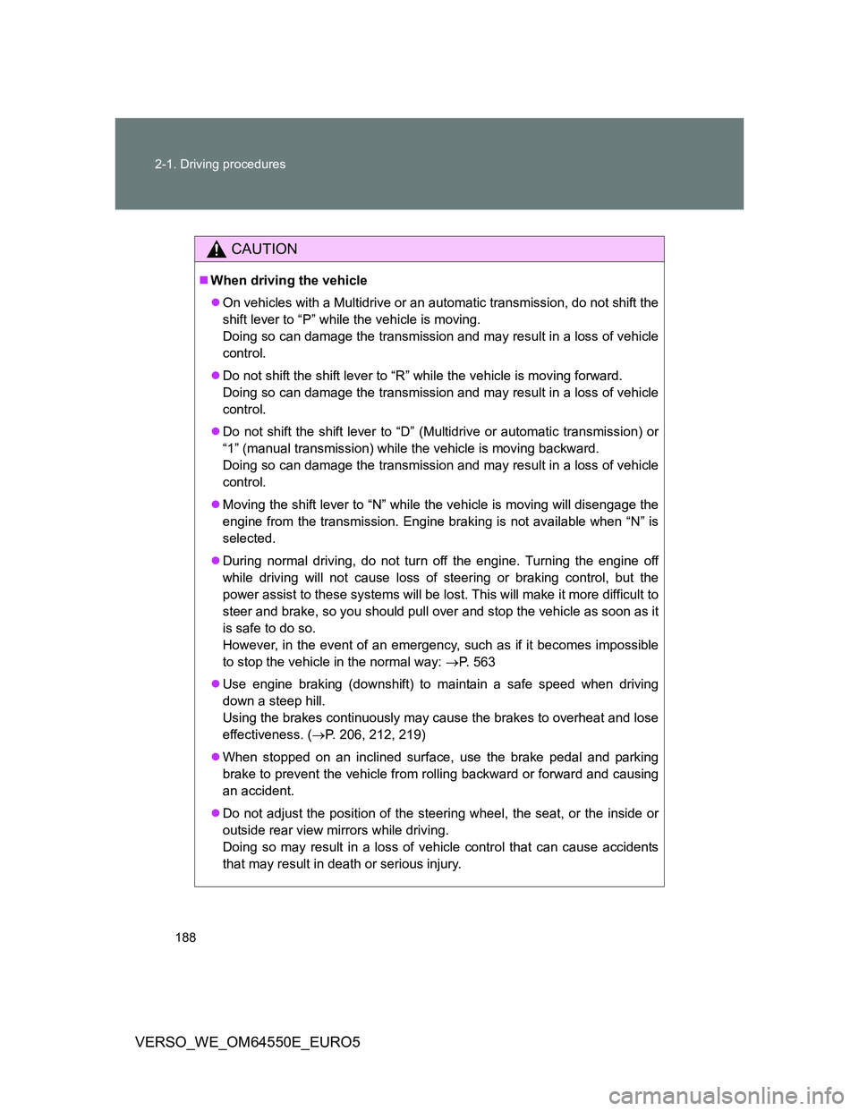 TOYOTA VERSO 2013 Owners Manual 188 2-1. Driving procedures
VERSO_WE_OM64550E_EURO5
CAUTION
When driving the vehicle
On vehicles with a Multidrive or an automatic transmission, do not shift the
shift lever to “P” while the TOYOTA VERSO 2013 Owners Manual 188 2-1. Driving procedures
VERSO_WE_OM64550E_EURO5
CAUTION
When driving the vehicle
On vehicles with a Multidrive or an automatic transmission, do not shift the
shift lever to “P” while the