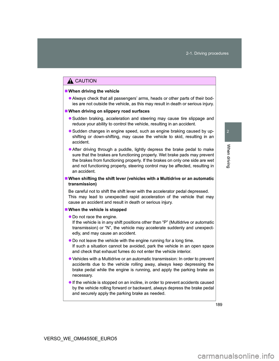 TOYOTA VERSO 2013  Owners Manual 189 2-1. Driving procedures
2
When driving
VERSO_WE_OM64550E_EURO5
CAUTION
When driving the vehicle
Always check that all passengers’ arms, heads or other parts of their bod-
ies are not outsi