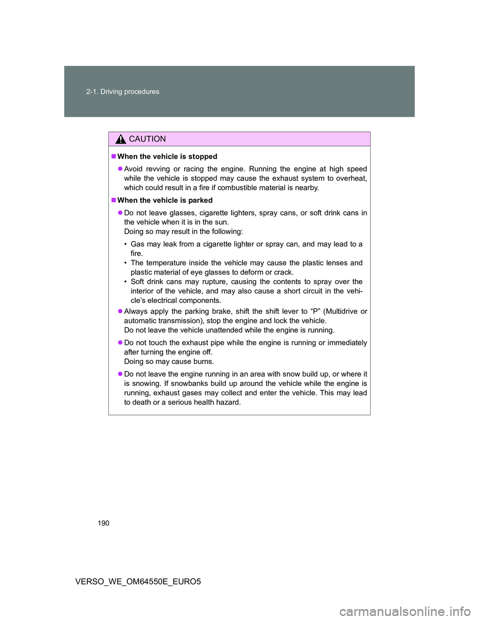 TOYOTA VERSO 2013 Owners Manual 190 2-1. Driving procedures
VERSO_WE_OM64550E_EURO5
CAUTION
When the vehicle is stopped
Avoid revving or racing the engine. Running the engine at high speed
while the vehicle is stopped may caus TOYOTA VERSO 2013 Owners Manual 190 2-1. Driving procedures
VERSO_WE_OM64550E_EURO5
CAUTION
When the vehicle is stopped
Avoid revving or racing the engine. Running the engine at high speed
while the vehicle is stopped may caus