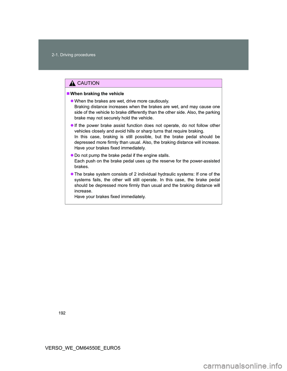 TOYOTA VERSO 2013 Owners Manual 192 2-1. Driving procedures
VERSO_WE_OM64550E_EURO5
CAUTION
When braking the vehicle
When the brakes are wet, drive more cautiously.
Braking distance increases when the brakes are wet, and may c TOYOTA VERSO 2013 Owners Manual 192 2-1. Driving procedures
VERSO_WE_OM64550E_EURO5
CAUTION
When braking the vehicle
When the brakes are wet, drive more cautiously.
Braking distance increases when the brakes are wet, and may c