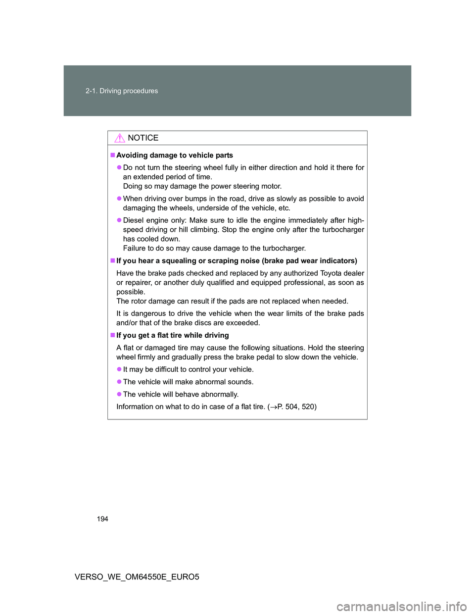 TOYOTA VERSO 2013 Owners Manual 194 2-1. Driving procedures
VERSO_WE_OM64550E_EURO5
NOTICE
Avoiding damage to vehicle parts
Do not turn the steering wheel fully in either direction and hold it there for
an extended period of t TOYOTA VERSO 2013 Owners Manual 194 2-1. Driving procedures
VERSO_WE_OM64550E_EURO5
NOTICE
Avoiding damage to vehicle parts
Do not turn the steering wheel fully in either direction and hold it there for
an extended period of t