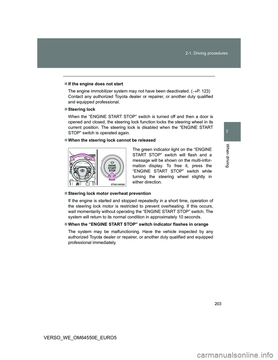 TOYOTA VERSO 2013  Owners Manual 203 2-1. Driving procedures
2
When driving
VERSO_WE_OM64550E_EURO5
If the engine does not start
The engine immobilizer system may not have been deactivated. (P. 123) 
Contact any authorized Toyo