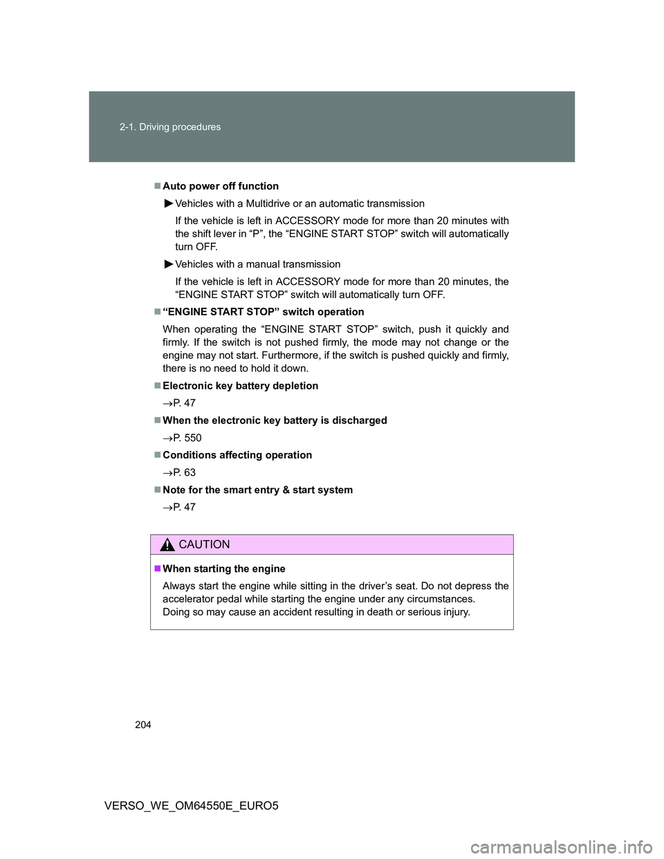 TOYOTA VERSO 2013  Owners Manual 204 2-1. Driving procedures
VERSO_WE_OM64550E_EURO5
Auto power off function
Vehicles with a Multidrive or an automatic transmission
If the vehicle is left in ACCESSORY mode for more than 20 minutes