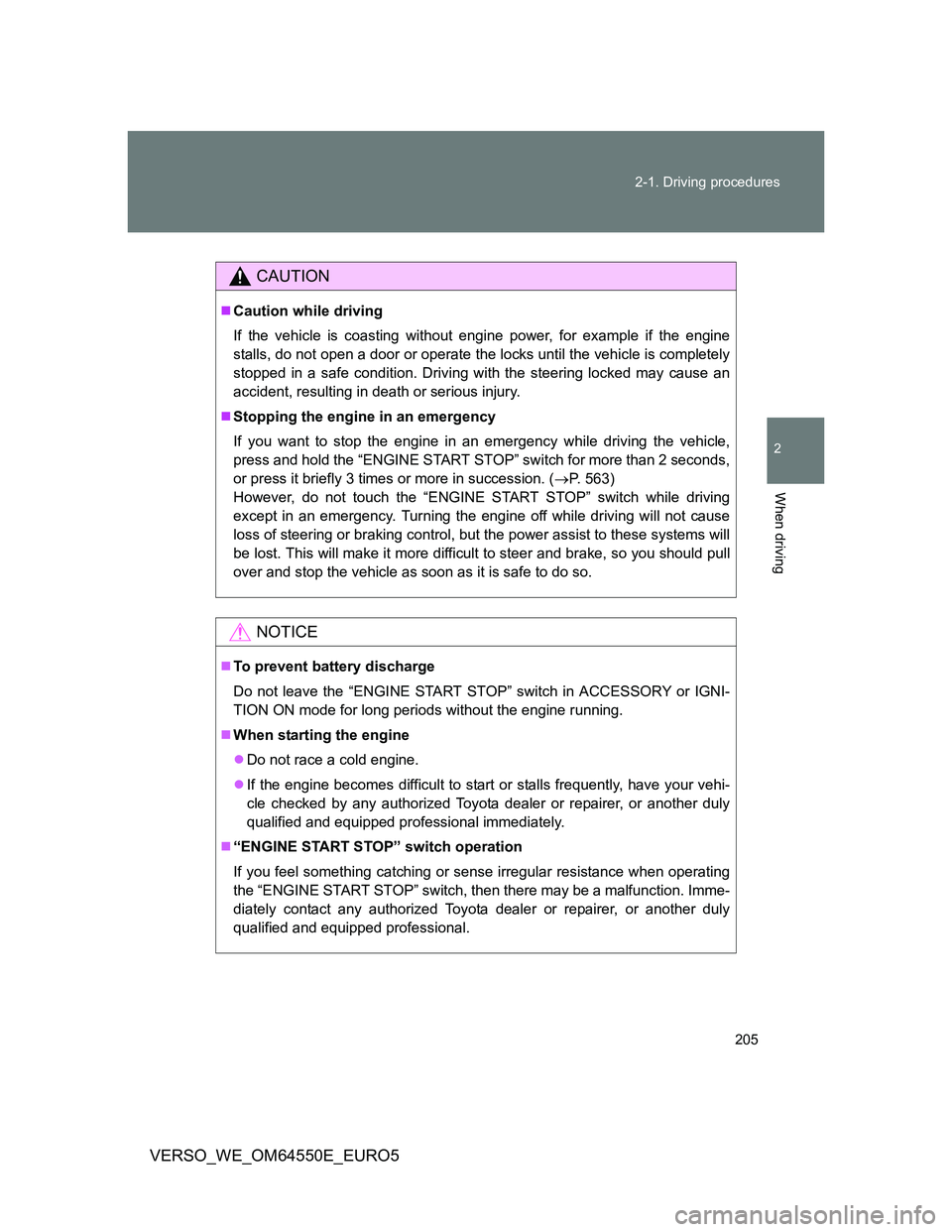 TOYOTA VERSO 2013  Owners Manual 205 2-1. Driving procedures
2
When driving
VERSO_WE_OM64550E_EURO5
CAUTION
Caution while driving
If the vehicle is coasting without engine power, for example if the engine
stalls, do not open a doo