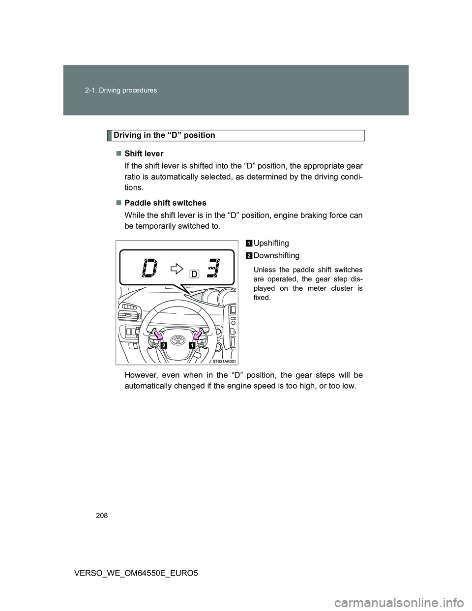 TOYOTA VERSO 2013  Owners Manual 208 2-1. Driving procedures
VERSO_WE_OM64550E_EURO5
Driving in the “D” position
Shift lever 
If the shift lever is shifted into the “D” position, the appropriate gear
ratio is automatically