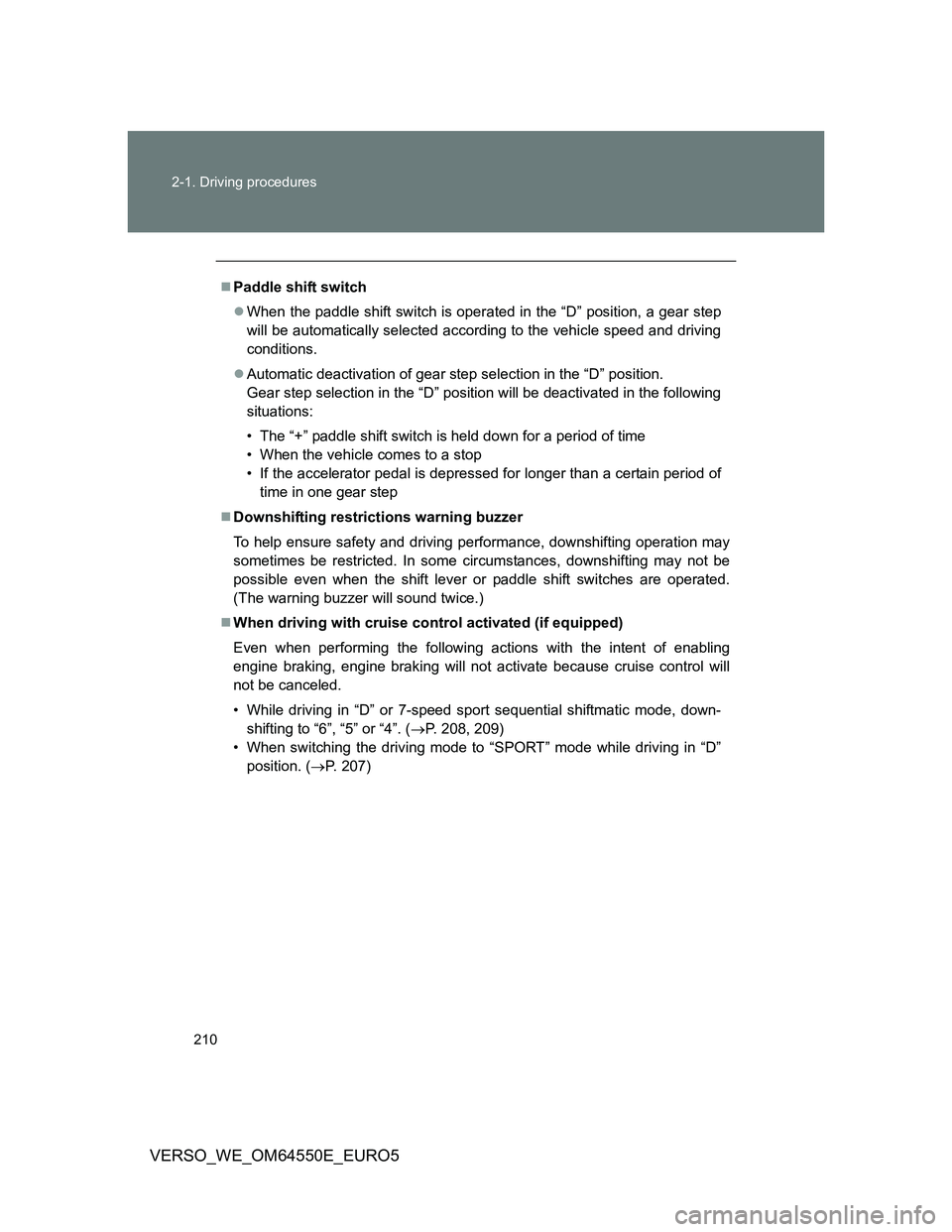 TOYOTA VERSO 2013  Owners Manual 210 2-1. Driving procedures
VERSO_WE_OM64550E_EURO5
Paddle shift switch
When the paddle shift switch is operated in the “D” position, a gear step
will be automatically selected according to 