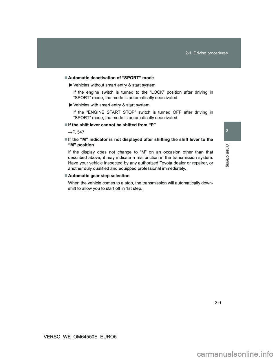 TOYOTA VERSO 2013  Owners Manual 211 2-1. Driving procedures
2
When driving
VERSO_WE_OM64550E_EURO5
Automatic deactivation of “SPORT” mode
Vehicles without smart entry & start system
If the engine switch is turned to the “LO