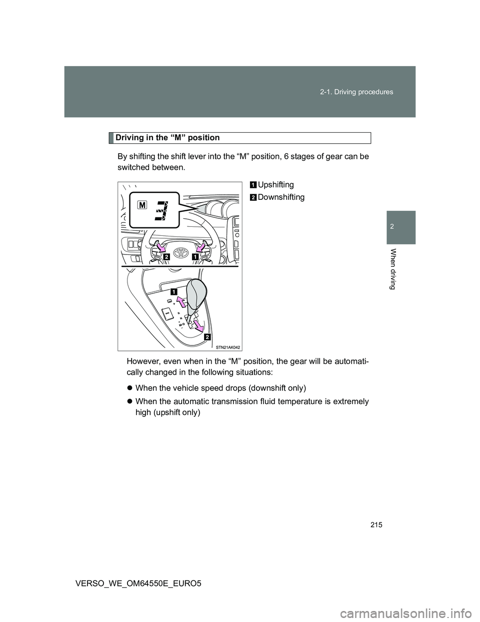 TOYOTA VERSO 2013  Owners Manual 215 2-1. Driving procedures
2
When driving
VERSO_WE_OM64550E_EURO5
Driving in the “M” position
By shifting the shift lever into the “M” position, 6 stages of gear can be
switched between. 
Ups