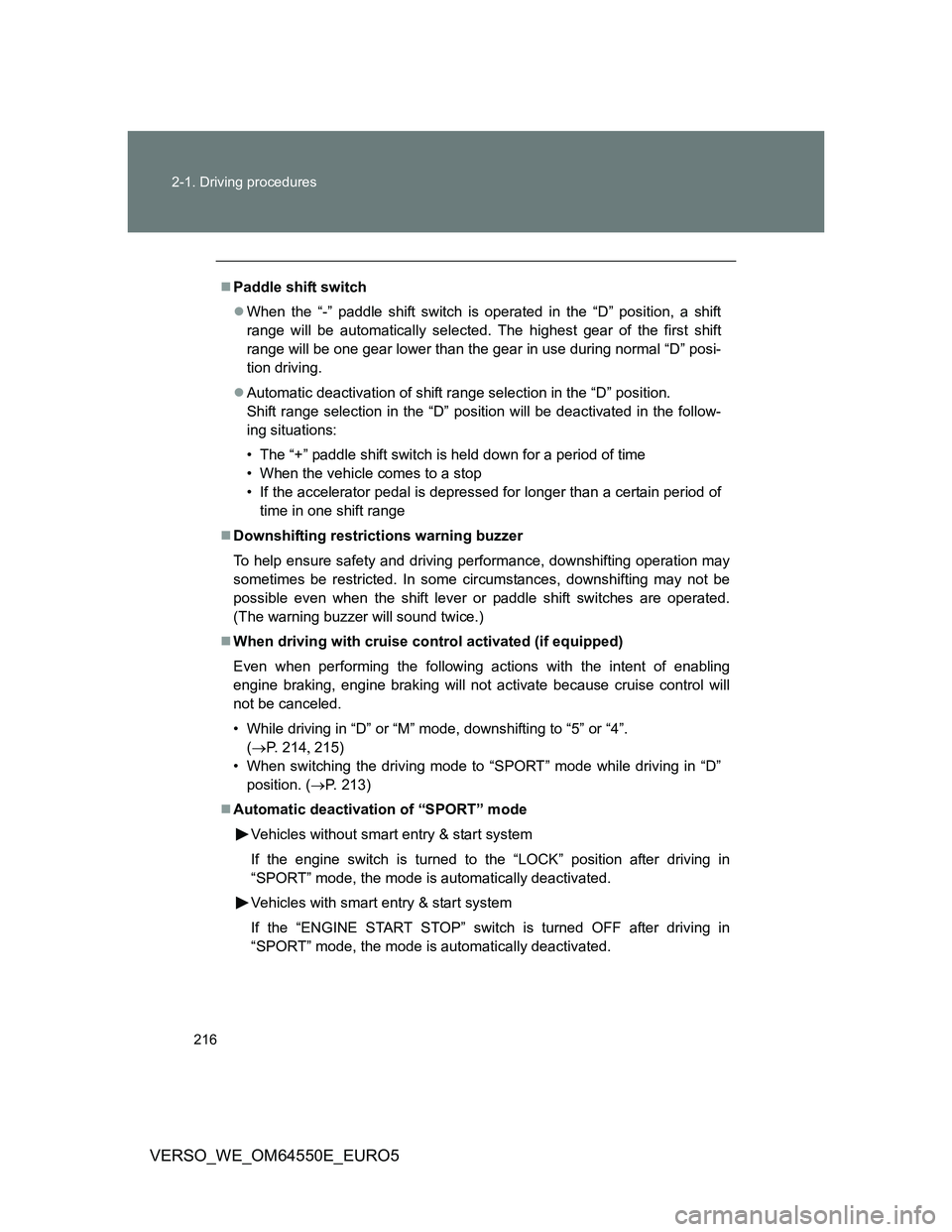 TOYOTA VERSO 2013  Owners Manual 216 2-1. Driving procedures
VERSO_WE_OM64550E_EURO5
Paddle shift switch
When the “-” paddle shift switch is operated in the “D” position, a shift
range will be automatically selected. Th