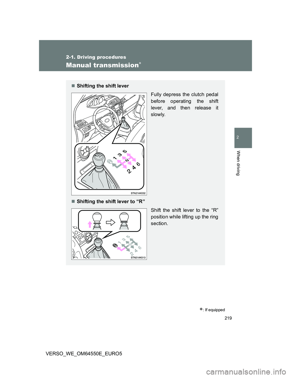 TOYOTA VERSO 2013  Owners Manual 219
2-1. Driving procedures
2
When driving
VERSO_WE_OM64550E_EURO5
Manual transmission
: If equipped
Shifting the shift lever 
Fully depress the clutch pedal
before operating the shift
lever,