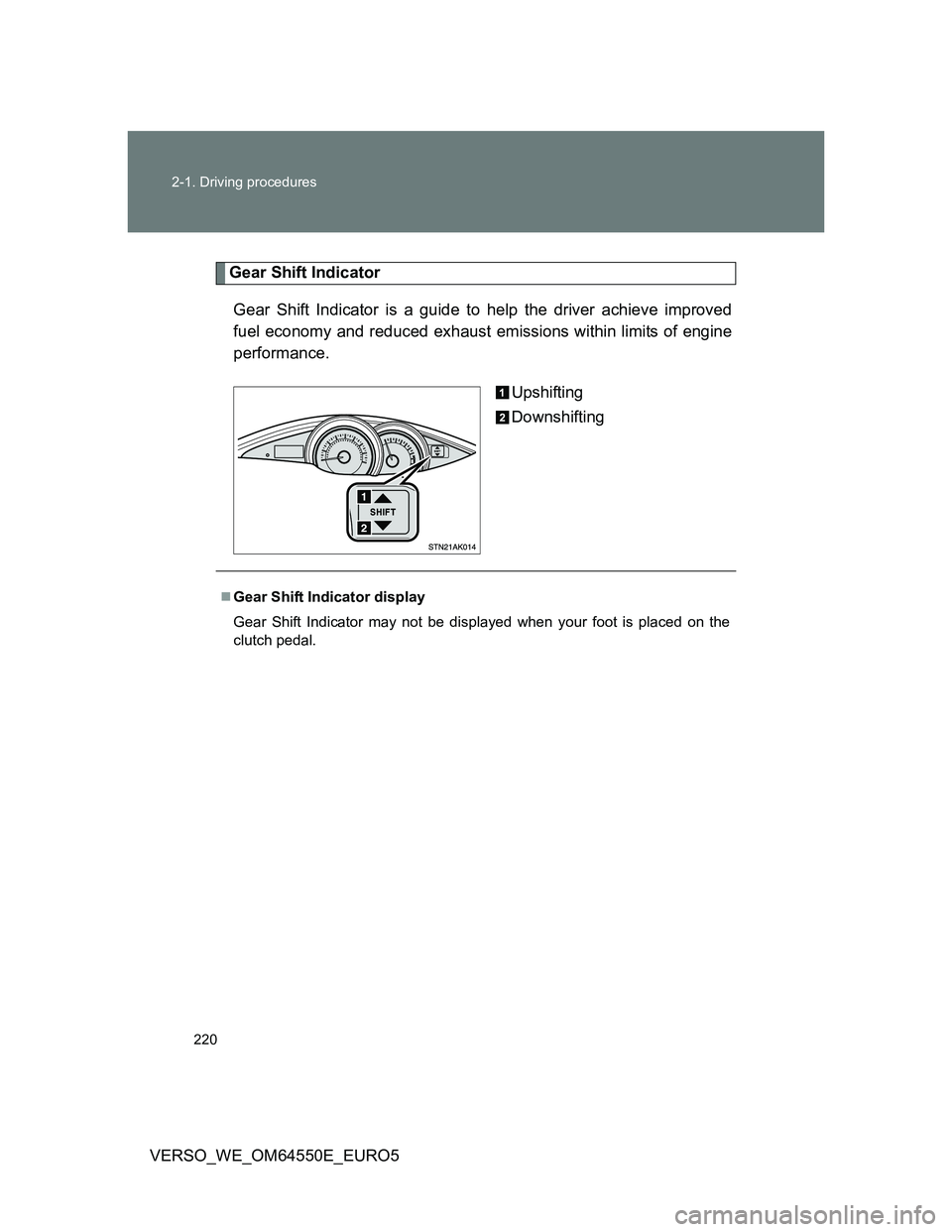 TOYOTA VERSO 2013  Owners Manual 220 2-1. Driving procedures
VERSO_WE_OM64550E_EURO5
Gear Shift Indicator
Gear Shift Indicator is a guide to help the driver achieve improved
fuel economy and reduced exhaust emissions within limits of