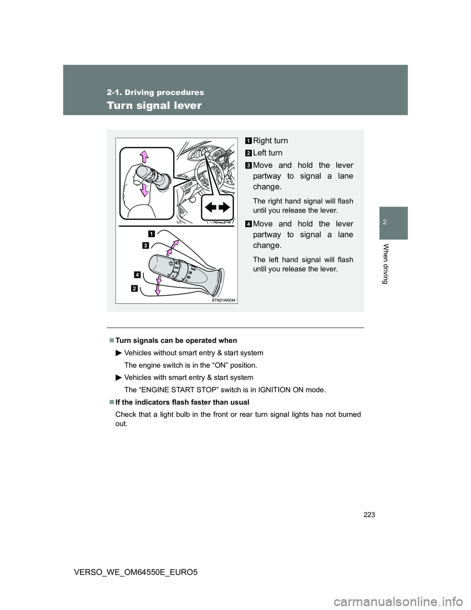 TOYOTA VERSO 2013  Owners Manual 223
2-1. Driving procedures
2
When driving
VERSO_WE_OM64550E_EURO5
Turn signal lever
Turn signals can be operated when
Vehicles without smart entry & start system
The engine switch is in the “ON