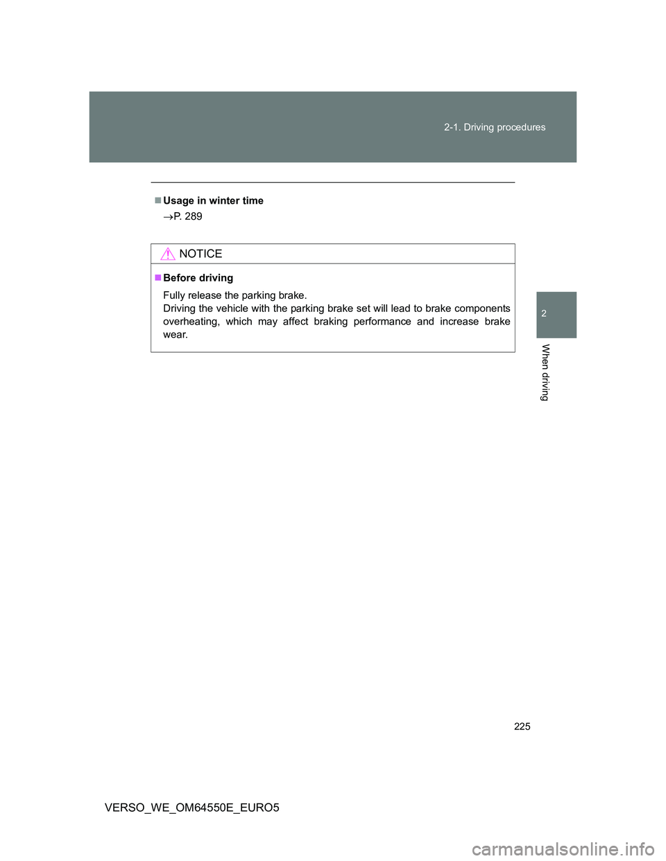 TOYOTA VERSO 2013  Owners Manual 225 2-1. Driving procedures
2
When driving
VERSO_WE_OM64550E_EURO5
Usage in winter time
P. 289
NOTICE
Before driving
Fully release the parking brake.
Driving the vehicle with the parking brak