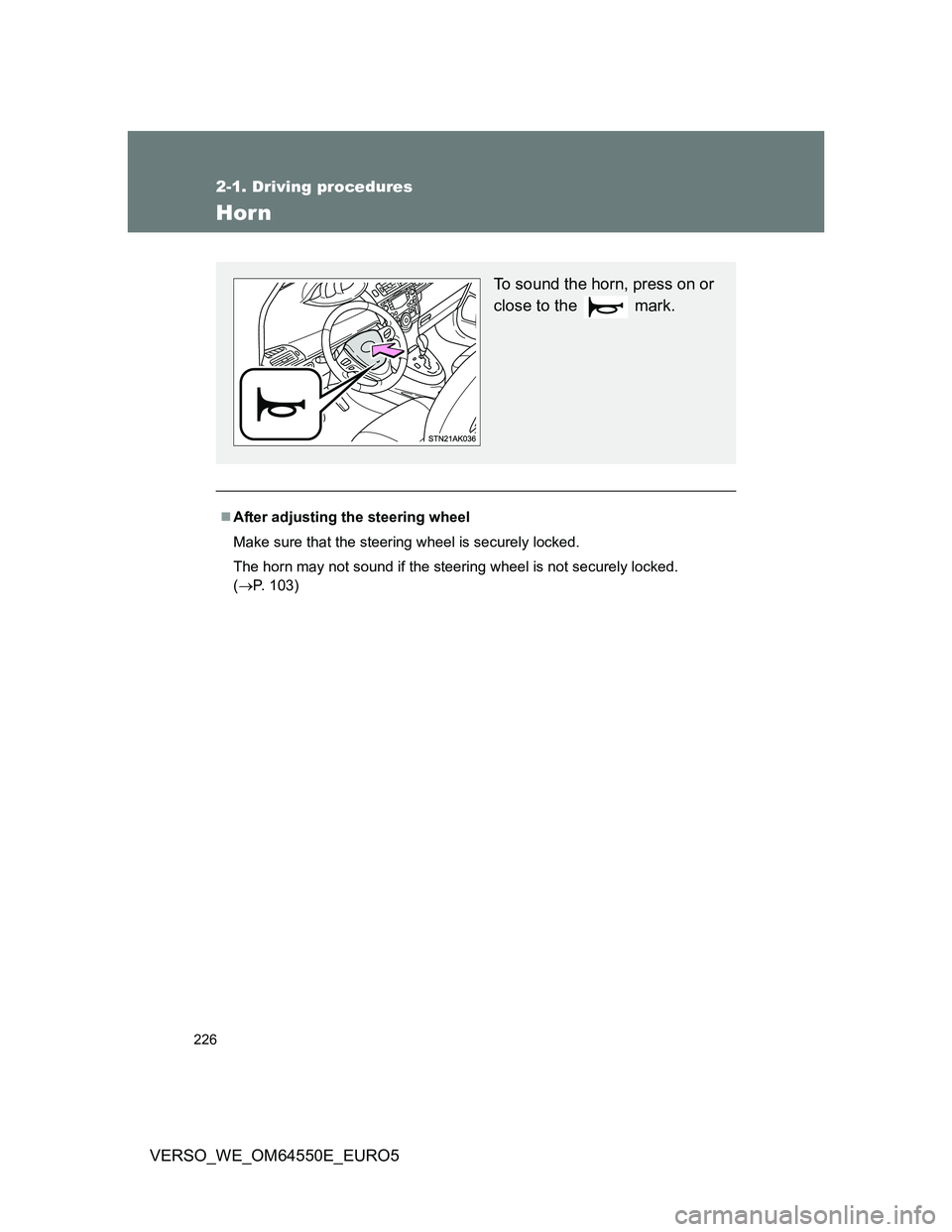 TOYOTA VERSO 2013  Owners Manual 226
2-1. Driving procedures
VERSO_WE_OM64550E_EURO5
Horn
After adjusting the steering wheel
Make sure that the steering wheel is securely locked.
The horn may not sound if the steering wheel is not