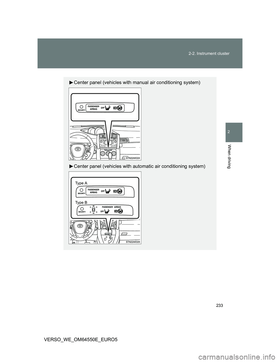 TOYOTA VERSO 2013  Owners Manual 233 2-2. Instrument cluster
2
When driving
VERSO_WE_OM64550E_EURO5
Center panel (vehicles with manual air conditioning system)
Center panel (vehicles with automatic air conditioning system)
Ty pe  A
T