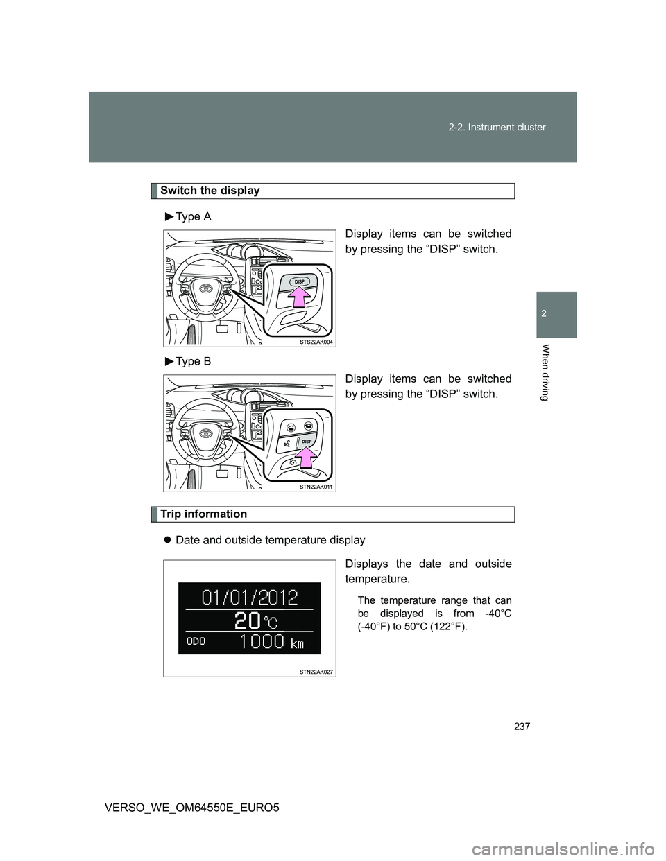TOYOTA VERSO 2013  Owners Manual 237 2-2. Instrument cluster
2
When driving
VERSO_WE_OM64550E_EURO5
Switch the display
Type  A
Display items can be switched
by pressing the “DISP” switch.
Type  B
Display items can be switched
by 