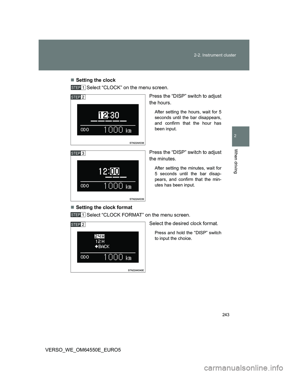 TOYOTA VERSO 2013  Owners Manual 243 2-2. Instrument cluster
2
When driving
VERSO_WE_OM64550E_EURO5Setting the clock 
Select “CLOCK” on the menu screen.
Press the “DISP” switch to adjust
the hours. 
After setting the hours