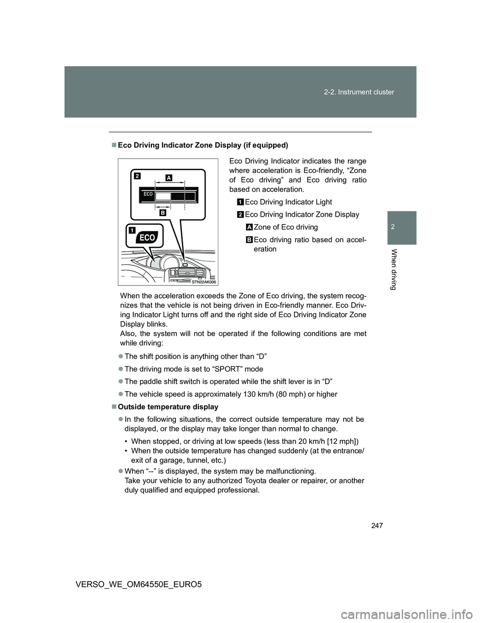 TOYOTA VERSO 2013  Owners Manual 247 2-2. Instrument cluster
2
When driving
VERSO_WE_OM64550E_EURO5
Eco Driving Indicator Zone Display (if equipped)
When the acceleration exceeds the Zone of Eco driving, the system recog-
nizes th