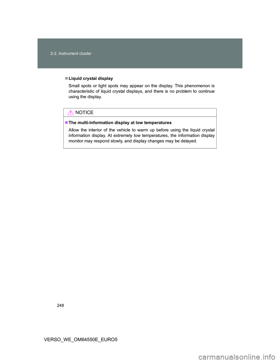 TOYOTA VERSO 2013  Owners Manual 248 2-2. Instrument cluster
VERSO_WE_OM64550E_EURO5
Liquid crystal display
Small spots or light spots may appear on the display. This phenomenon is
characteristic of liquid crystal displays, and th