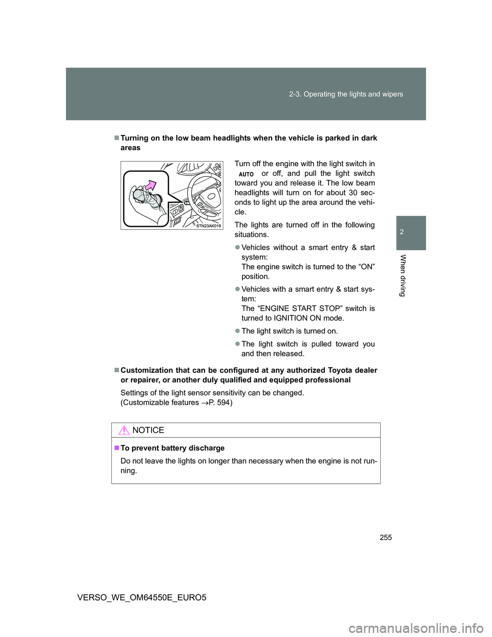 TOYOTA VERSO 2013  Owners Manual 255 2-3. Operating the lights and wipers
2
When driving
VERSO_WE_OM64550E_EURO5
Turning on the low beam headlights when the vehicle is parked in dark
areas
Customization that can be configured a