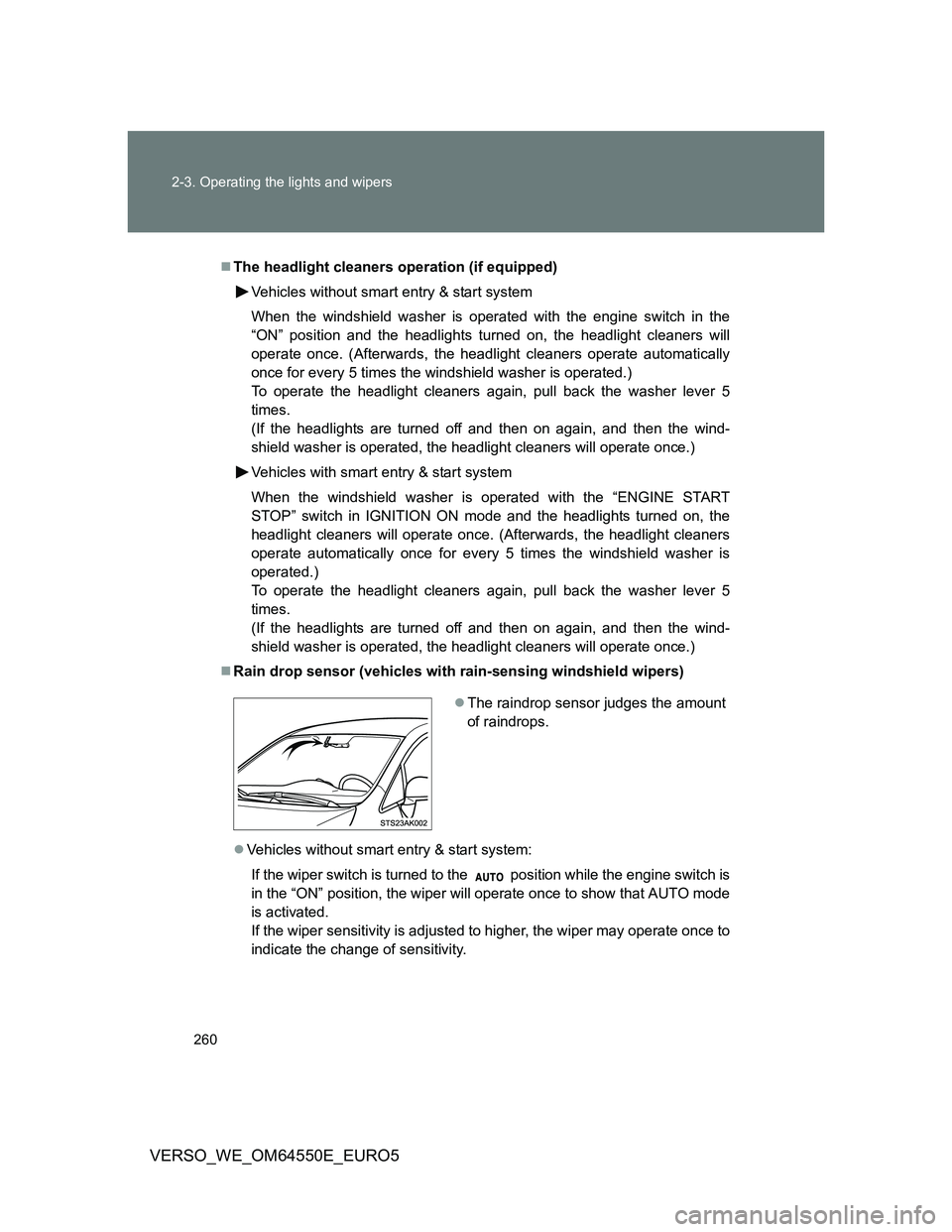 TOYOTA VERSO 2013  Owners Manual 260 2-3. Operating the lights and wipers
VERSO_WE_OM64550E_EURO5
The headlight cleaners operation (if equipped)
Vehicles without smart entry & start system
When the windshield washer is operated wi