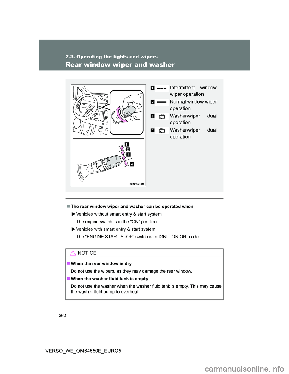 TOYOTA VERSO 2013 Owners Manual 262
2-3. Operating the lights and wipers
VERSO_WE_OM64550E_EURO5
Rear window wiper and washer
The rear window wiper and washer can be operated when
Vehicles without smart entry & start system
The e TOYOTA VERSO 2013 Owners Manual 262
2-3. Operating the lights and wipers
VERSO_WE_OM64550E_EURO5
Rear window wiper and washer
The rear window wiper and washer can be operated when
Vehicles without smart entry & start system
The e